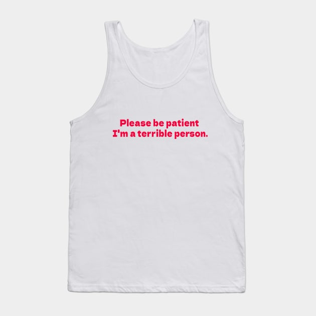 Please be patient I'm a terrible person white Tank Top by bmron